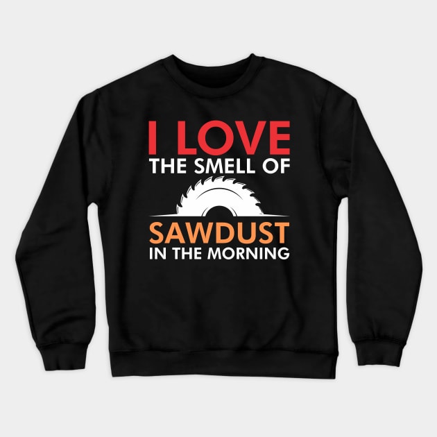 I love the smell of sawdust in the morning Crewneck Sweatshirt by TeeGuarantee